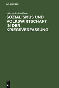 Title: Sozialismus und Volkswirtschaft in der Kriegsverfassung, Author: Friedrich Bendixen