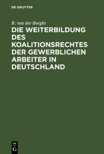 Die Weiterbildung des Koalitionsrechtes der gewerblichen Arbeiter in Deutschland: Vorschläge zum Gesetzentwurf betreffend den Schutz des gewerblichen Arbeitsverhältnisses