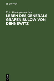 Title: Leben des Generals Grafen Bülow von Dennewitz, Author: K. A. Varnhagen von Ense