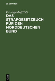 Title: Das Strafgesetzbuch für den Norddeutschen Bund, Author: F. C. Oppenhoff