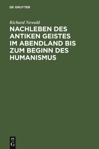 Nachleben des antiken Geistes im Abendland bis zum Beginn des Humanismus: eine Überschau