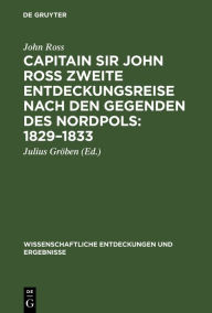 Title: Capitain Sir John Ross zweite Entdeckungsreise nach den Gegenden des Nordpols: 1829-1833, Author: John Ross