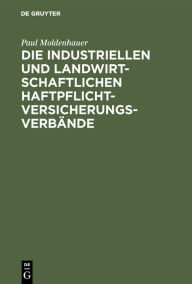 Title: Die industriellen und landwirtschaftlichen Haftpflichtversicherungsverbände, Author: Paul Moldenhauer