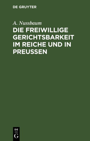 Die freiwillige Gerichtsbarkeit im Reiche und in Preussen: Ein Leitfaden