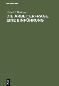 Title: Die Arbeiterfrage. Eine Einführung, Author: Heinrich Herkner