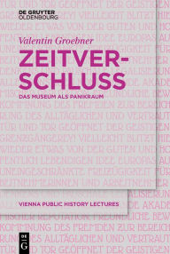 Title: Zeitverschluss Frozen Time: Das Museum als Panikraum Museums as Panic Rooms, Author: Valentin Groebner