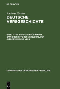 Title: Teil 1 und 2: Einführendes. Grundbegriffe der Verslehre, der altgermanische Vers, Author: Andreas Heusler