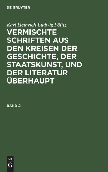 Karl Heinrich Ludwig Pölitz: Vermischte Schriften aus den Kreisen der Geschichte, der Staatskunst, und der Literatur überhaupt. Band 2