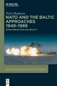 Title: NATO and the Baltic Approaches 1949-1989: When Perception was Reality, Author: Peter Bogason