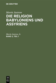 Title: Morris Jastrow: Die Religion Babyloniens und Assyriens. Band 2, Teil 1, Author: Morris Jastrow