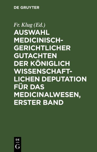 Auswahl medicinisch-gerichtlicher Gutachten der königlich wissenschaftlichen Deputation für das Medicinalwesen, Erster Band: Mit Genehmigung des Herrn Ministers der geistlichen, Unterrichts- und Medicinal-Angelegenheiten herausgegeben von der Königlichen