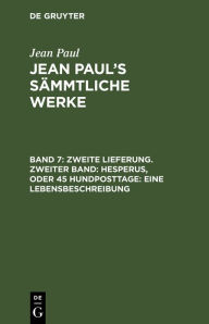 Title: Zweite Lieferung. Zweiter Band: Hesperus, oder 45 Hundposttage. Eine Lebensbeschreibung: Erstes Heftlein, Author: Jean Paul