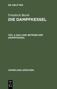 Title: Bau und Betrieb der Dampfkessel, Author: Friedrich Barth