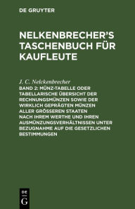 Title: Münz-Tabelle oder tabellarische Übersicht der Rechnungsmünzen sowie der wirklich geprägten Münzen aller größeren Staaten nach ihrem Werthe und ihren Ausmünzungsverhältnissen unter Bezugnahme auf die gesetzlichen Bestimmungen, Author: J. C. Nelckenbrecher
