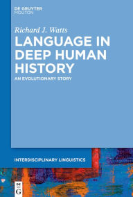 Title: Language in Deep Human History: An Evolutionary Story, Author: Richard J. Watts