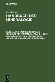 Title: Phosphate, Arseniate, Antimoniate, Vanadate, Niobate und Tantalate, Teil 2: Arseniate und Antimonite, organische Verbindungen, Author: Carl Hintze