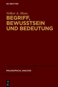 Title: Begriff, Bewusstsein und Bedeutung: Zum Verhältnis von Sprache, Mentalem und Bezugsobjekt, Author: Volker A. Munz