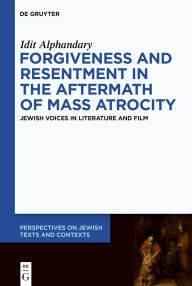 Books downloads free Forgiveness and Resentment in the Aftermath of Mass Atrocity: Jewish Voices in Literature and Film DJVU MOBI by Idit Alphandary 9783112215357