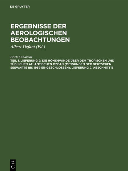Die Höhenwinde über dem tropischen und südlichen Atlantischen Ozean (Messungen der Deutschen Seewarte bis 1939 eingeschlossen), Lieferung 2, Abschnitt B: Weitergehende statistische Bearbeitung für ausgewählte Felder