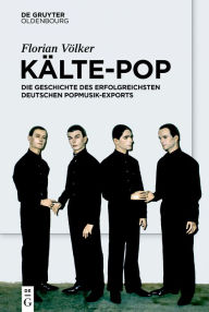 Title: Kälte-Pop: Die Geschichte des erfolgreichsten deutschen Popmusik-Exports, Author: Florian Völker