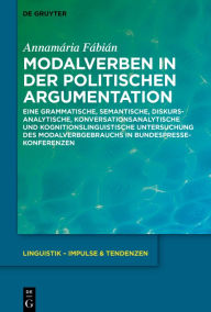 Title: Modalverben in der politischen Argumentation: Eine grammatische, semantische, diskursanalytische, konversationsanalytische und kognitionslinguistische Untersuchung des Modalverbgebrauchs in Bundespressekonferenzen, Author: Annamária Fábián