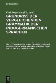 Title: Zahlwortbildung, Casusbildung der Nomina, Pronomina, verbale Stammbildung und Flexion (Conjugation), Author: Karl Brugmann