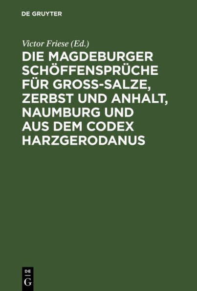 Die Magdeburger Schöffensprüche für Gross-Salze, Zerbst und Anhalt, Naumburg und aus dem Codex Harzgerodanus: Erster Band (Abtheilung I-IV)