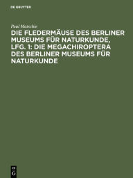 Title: Die Fledermäuse des Berliner Museums für Naturkunde, Lfg. 1: Die Megachiroptera des Berliner Museums für Naturkunde, Author: Paul Matschie