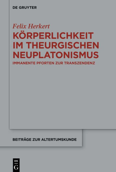 Körperlichkeit im theurgischen Neuplatonismus: Immanente Pforten zur Transzendenz