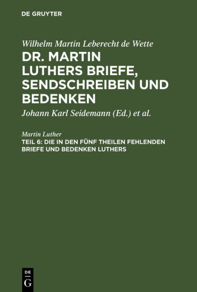 Die in den fünf Theilen fehlenden Briefe und Bedenken Luthers: Nebst zwei Registern