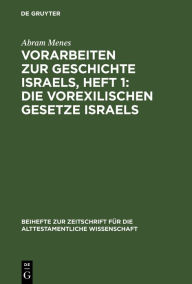 Title: Vorarbeiten zur Geschichte Israels, Heft 1: Die vorexilischen Gesetze Israels: Im Zusammenhang seiner kulturgeschichtlichen Entwicklung, Author: Abram Menes