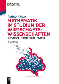 Title: Mathematik im Studium der Wirtschaftswissenschaften: Hinführung - Vorlesungen - Prüfung, Author: Lothar Walter