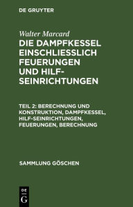 Title: Berechnung und Konstruktion, Dampfkessel, Hilfseinrichtungen, Feuerungen, Berechnung, Author: Walter Marcard