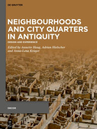 Title: Neighbourhoods and City Quarters in Antiquity: Design and Experience, Author: Annette Haug