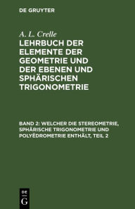 Title: Welcher die Stereometrie, sphärische Trigonometrie und Polyëdrometrie enthält, Teil 2, Author: August L. Crelle