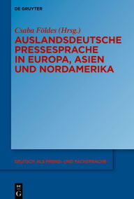 Title: Auslandsdeutsche Pressesprache in Europa, Asien und Nordamerika, Author: Csaba Földes