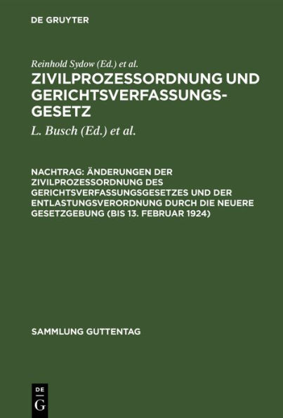 Änderungen der Zivilprozeßordnung des Gerichtsverfassungsgesetzes und der Entlastungsverordnung durch die neuere Gesetzgebung (bis 13. Februar 1924): nebst Anhang, enthaltend Entlastungsgesetze; mit Anmerkungen