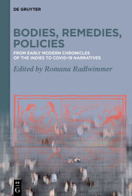 Title: Bodies, Remedies, Policies: From Early Modern Chronicles of the Indies to Covid-19 Narratives / Von frühneuzeitlichen Crónicas de Indias zu Covid-19 Narrativen, Author: Romana Radlwimmer