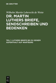 Title: Luthers Briefe bis zu seinem Aufenthalt auf Wartburg: Nebst Luthers Bildniß, Author: Wilhelm Martin Leberecht de Wette