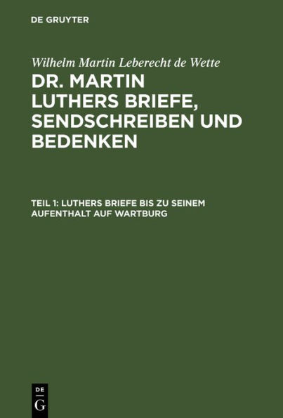 Luthers Briefe bis zu seinem Aufenthalt auf Wartburg: Nebst Luthers Bildniß