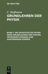 Title: Die quantitative Physik oder Grundlehren der festen, tropfbarflüssigen und gasförmigen Körper, Author: C. Hoffmann