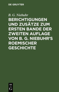 Title: Berichtigungen und Zusätze zum ersten Bande der zweiten Auflage von B. G. Niebuhr's Roemischer Geschichte: Aus den Ergänzungen der 3ten Auflage mit Bewilligung der Verfassers zusammengestellt, Author: B. G. Niebuhr