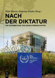 Title: Nach der Diktatur: Die Aufarbeitung von Gewaltherrschaften, Author: Peter Hoeres