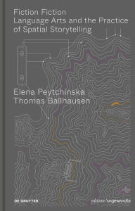 Title: Fiction Fiction: Language Arts and the Practice of Spatial Storytelling, Author: Elena Peytchinska