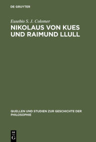 Title: Nikolaus von Kues und Raimund Llull: Aus Handschriften der Kueser Bibliothek, Author: Eusebio S. J. Colomer