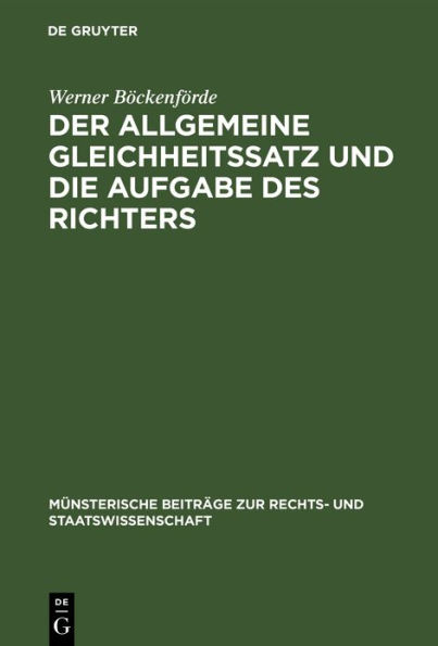 Der allgemeine Gleichheitssatz und die Aufgabe des Richters: Ein Beitrag zur Frage der Justitiabilität von Art. 3 Abs. 1 des Bonner Grundgesetzes