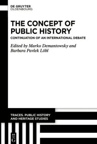 Title: The Concept of Public History: Continuation of an International Debate, Author: Marko Demantowsky