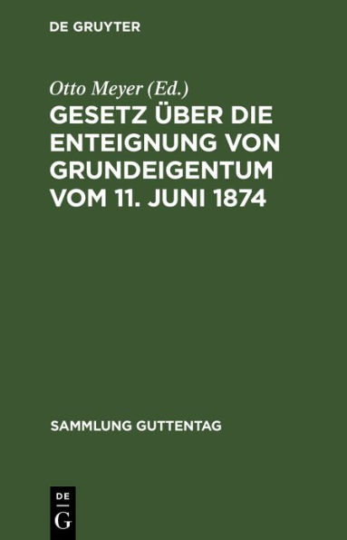 Gesetz über die Enteignung von Grundeigentum vom 11. Juni 1874: Mit dem Gesetz über ein vereinfachtes Enteignungsverfahren vom 26. Juli 1922. Im Anh.: Verordnungen, Vertragsmuster, das Fluchtliniengesetz und das Wasserstraßengesetz. Textausgabe mit Anmerk