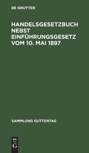 Handelsgesetzbuch nebst Einführungsgesetz vom 10. Mai 1897: Textausgabe mit Sachregister