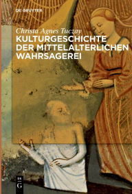 Title: Kulturgeschichte der mittelalterlichen Wahrsagerei, Author: Christa Agnes Tuczay